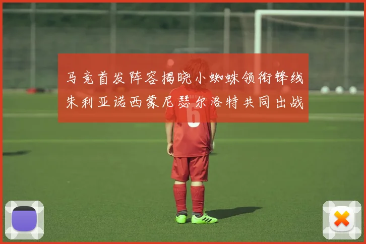 马竞首发阵容揭晓小蜘蛛领衔锋线朱利亚诺西蒙尼瑟尔洛特共同出战